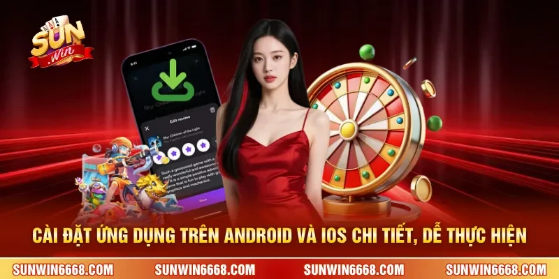 Tải App SUNWIN 2 Sunwin Cài đặt ứng dụng trên Android và iOS chi tiết, dễ thực hiện