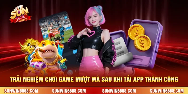 Tải App SUNWIN 3 Sunwin Trải nghiệm chơi game mượt mà sau khi tải app thành công